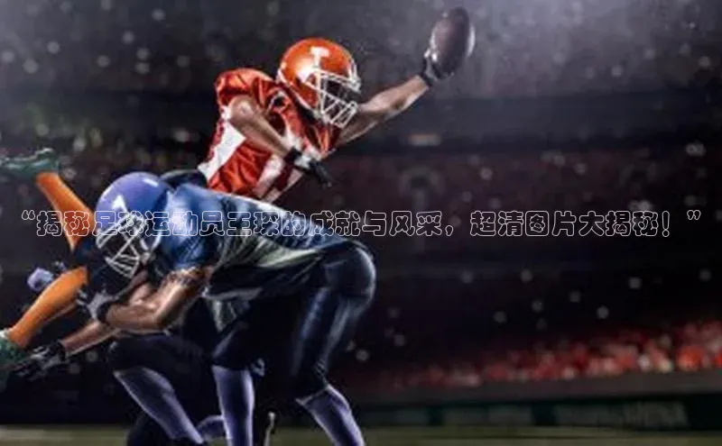 焦点娱乐app下载神思电子“揭秘足球运动员王琛的成就与风采，超清图片大揭秘！”