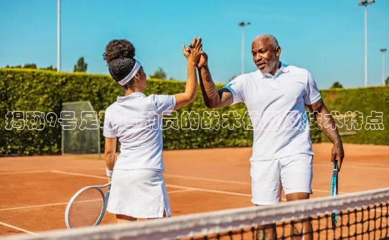 焦点娱乐下载手机版百度众测揭秘9号足球运动员的战术位置及技术特点