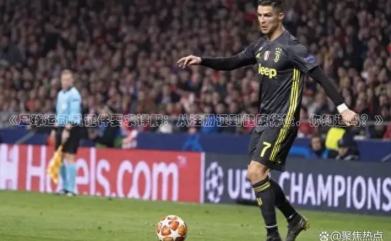 焦点娱乐平台注册账号同程《足球运动员证件要求详解：从注册证到健康体检，你知道吗？》