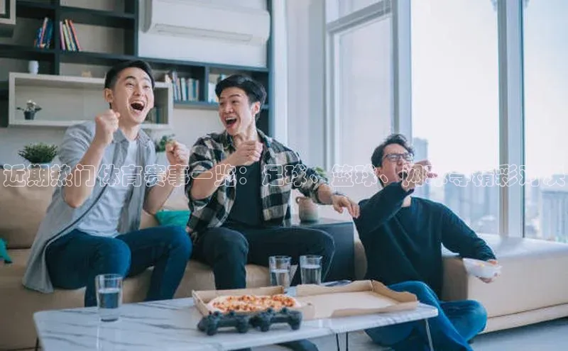 焦点在线娱乐登录网址普信公司近期热门体育赛事一览：足球、篮球、网球等精彩对决