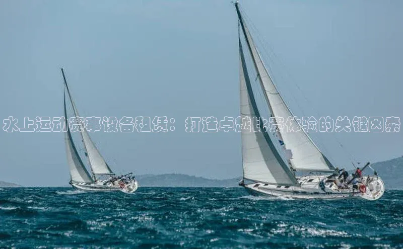 水上运动赛事设备租赁：打造卓越比赛体验的关键因素