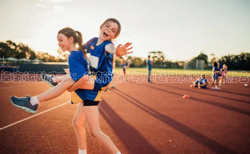 卓宝运动赛事：创新设计与卓越品质的完美融合