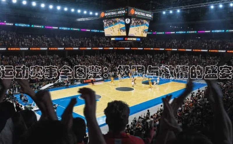 运动赛事全图鉴：极限与激情的盛宴