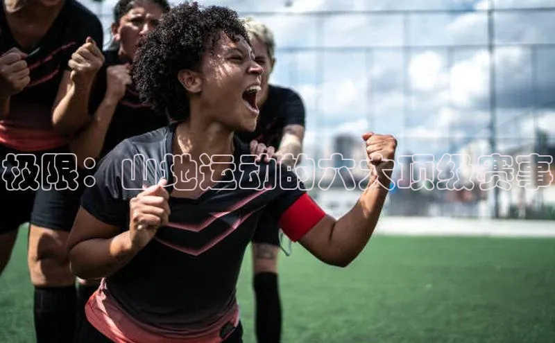 极限：山地运动的六大顶级赛事