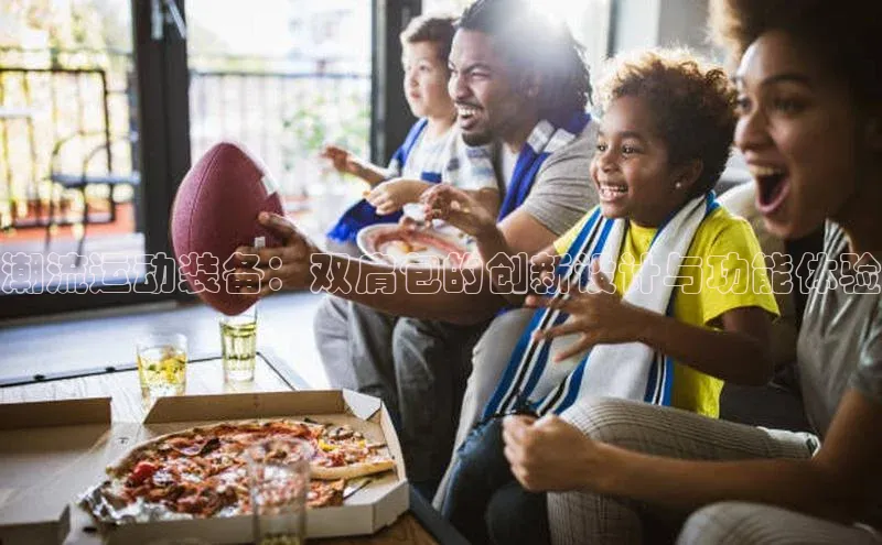 潮流运动装备：双肩包的创新设计与功能体验