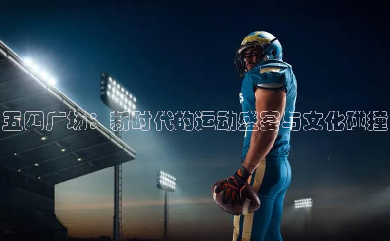 五四广场：新时代的运动盛宴与文化碰撞